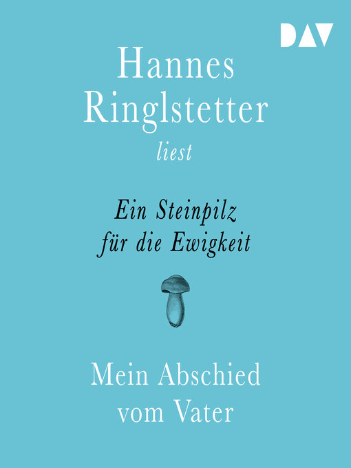 Title details for Ein Steinpilz für die Ewigkeit. Mein Abschied vom Vater (Gekürzt) by Hannes Ringlstetter - Wait list